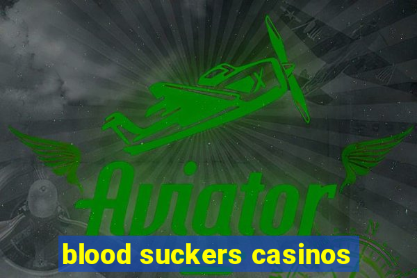 blood suckers casinos